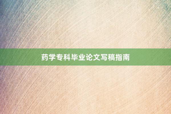 药学专科毕业论文写稿指南